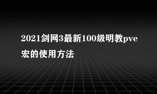 2021剑网3最新100级明教pve宏的使用方法