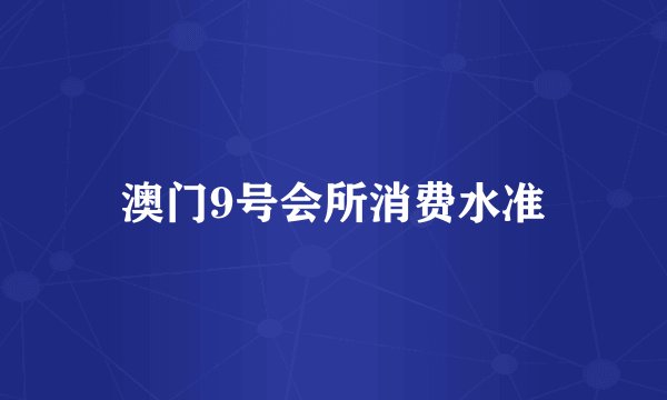 澳门9号会所消费水准