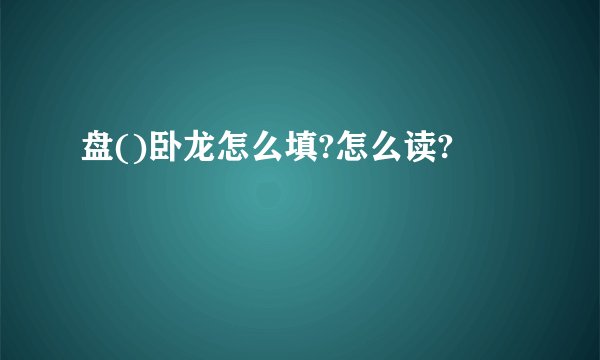 盘()卧龙怎么填?怎么读?