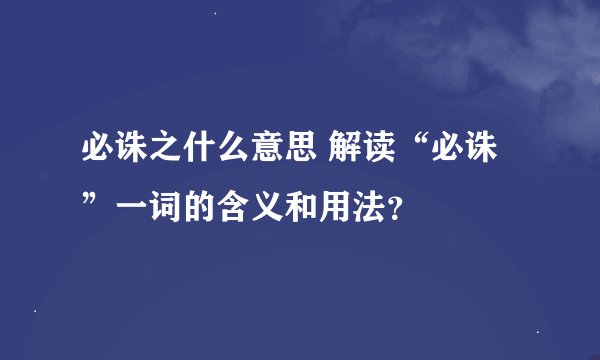 必诛之什么意思 解读“必诛”一词的含义和用法？