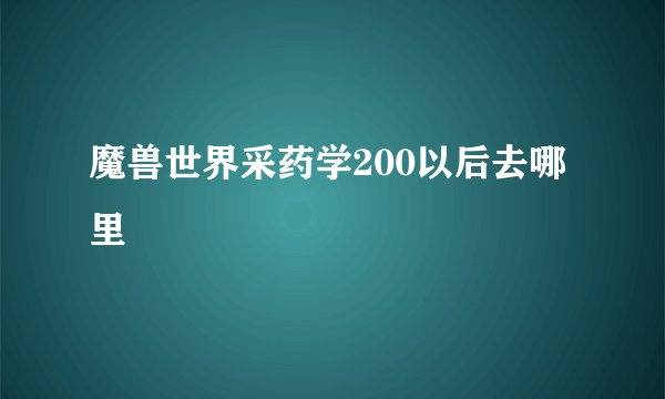 魔兽世界采药学200以后去哪里