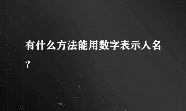 有什么方法能用数字表示人名？
