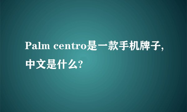 Palm centro是一款手机牌子,中文是什么?