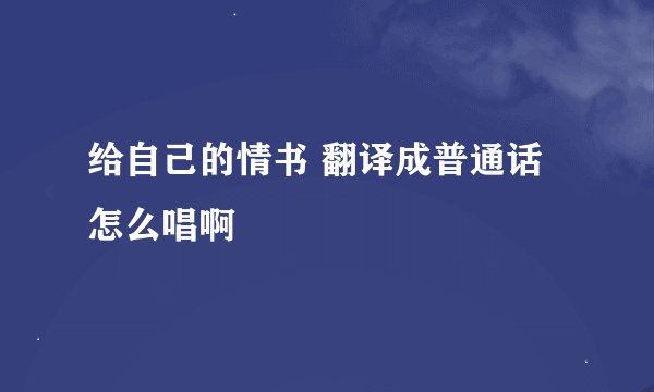 给自己的情书 翻译成普通话怎么唱啊