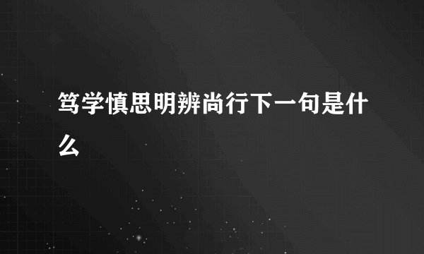 笃学慎思明辨尚行下一句是什么
