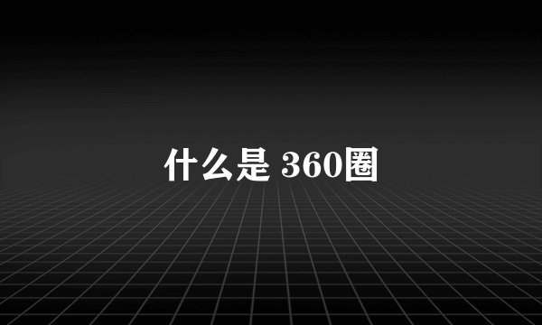 什么是 360圈