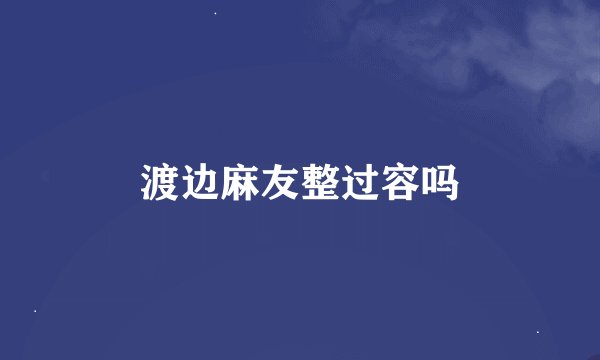 渡边麻友整过容吗