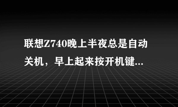 联想Z740晚上半夜总是自动关机，早上起来按开机键就显示恢复？？？