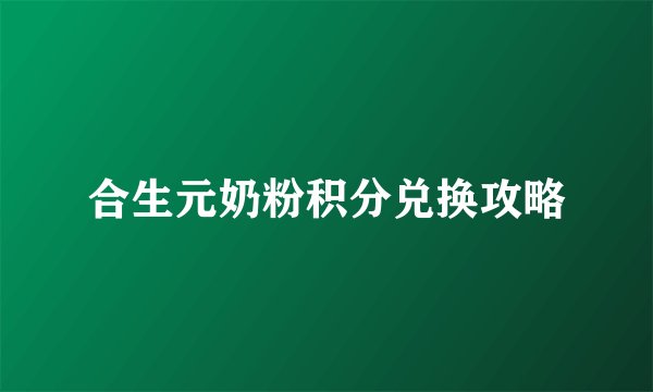合生元奶粉积分兑换攻略