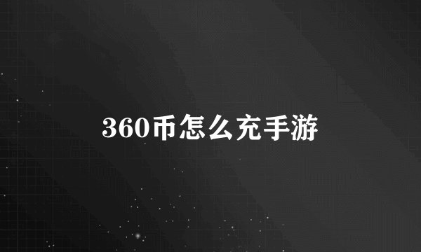 360币怎么充手游