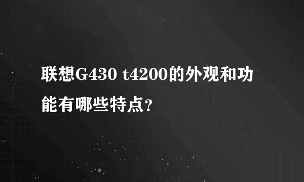 联想G430 t4200的外观和功能有哪些特点？