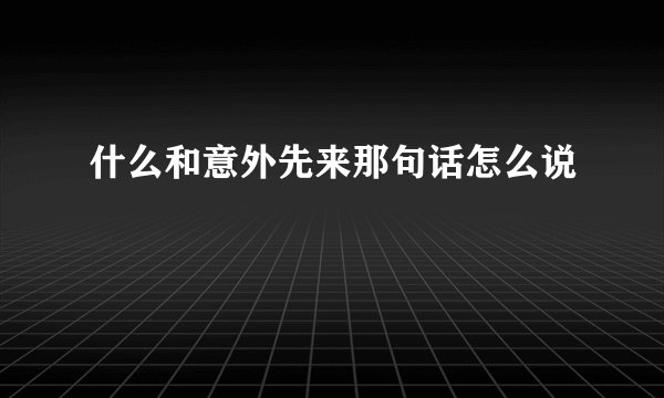 什么和意外先来那句话怎么说
