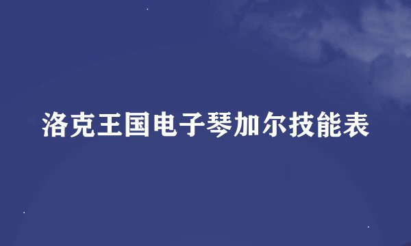 洛克王国电子琴加尔技能表