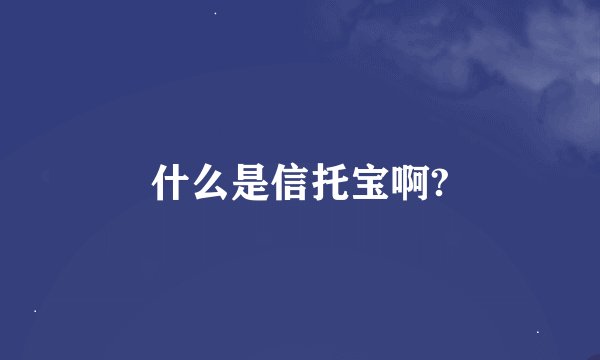 什么是信托宝啊?
