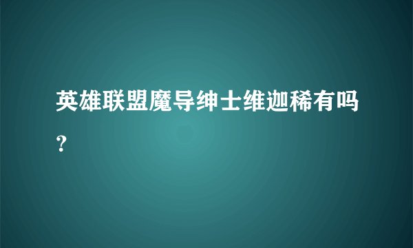 英雄联盟魔导绅士维迦稀有吗？