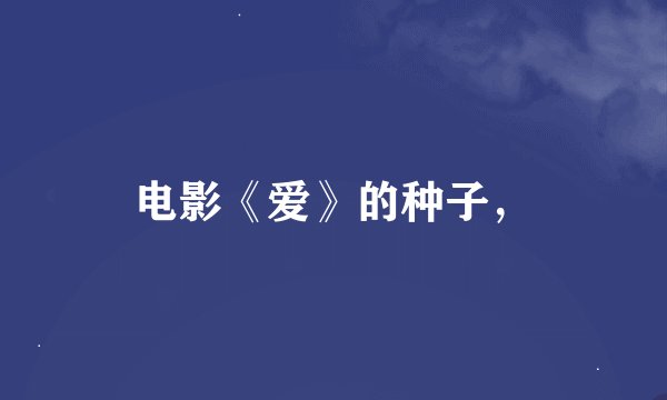 电影《爱》的种子，