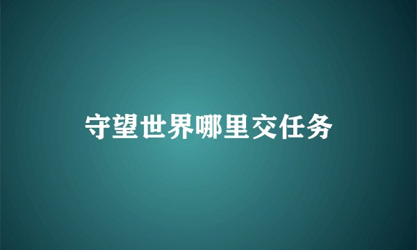 守望世界哪里交任务