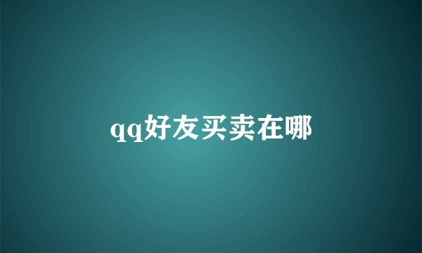 qq好友买卖在哪
