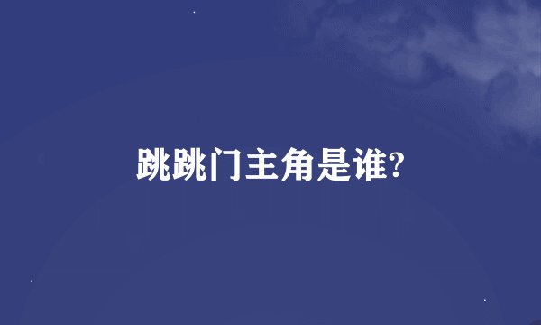 跳跳门主角是谁?