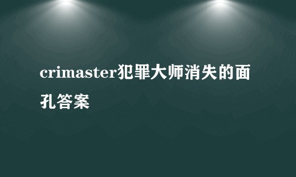 crimaster犯罪大师消失的面孔答案
