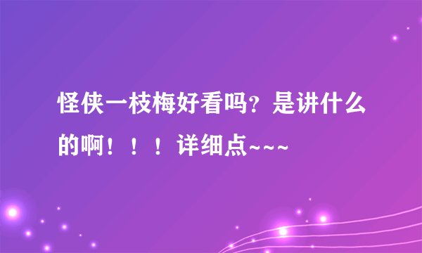 怪侠一枝梅好看吗？是讲什么的啊！！！详细点~~~