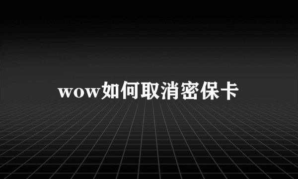 wow如何取消密保卡