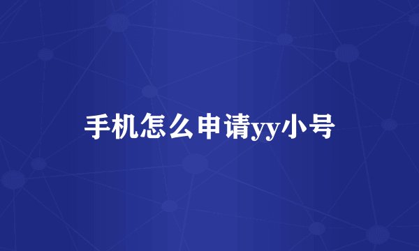 手机怎么申请yy小号