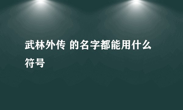 武林外传 的名字都能用什么符号