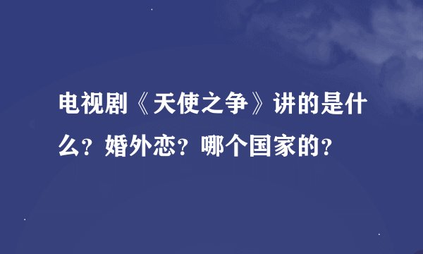电视剧《天使之争》讲的是什么？婚外恋？哪个国家的？