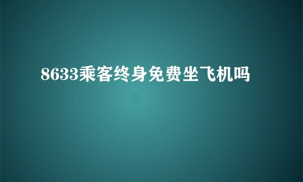 8633乘客终身免费坐飞机吗