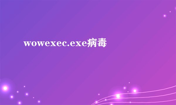 wowexec.exe病毒