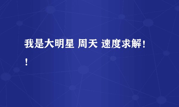 我是大明星 周天 速度求解！！