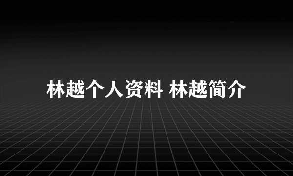 林越个人资料 林越简介