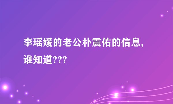 李瑶媛的老公朴震佑的信息,谁知道???