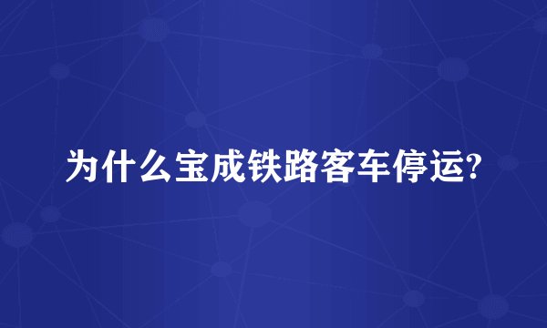为什么宝成铁路客车停运?