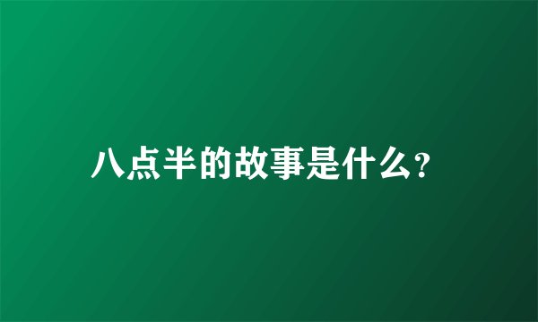 八点半的故事是什么？