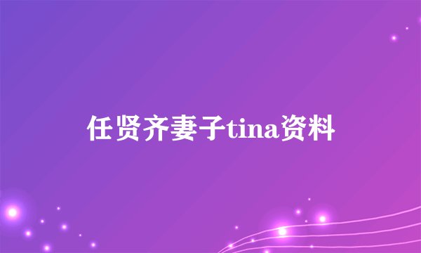 任贤齐妻子tina资料