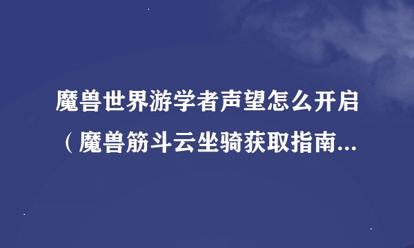 魔兽世界游学者声望怎么开启（魔兽筋斗云坐骑获取指南）「已采纳」