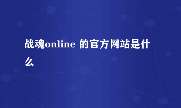 战魂online 的官方网站是什么