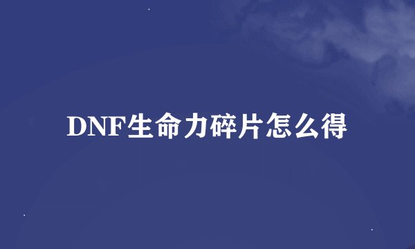 DNF生命力碎片怎么得