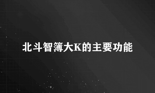 北斗智簿大K的主要功能