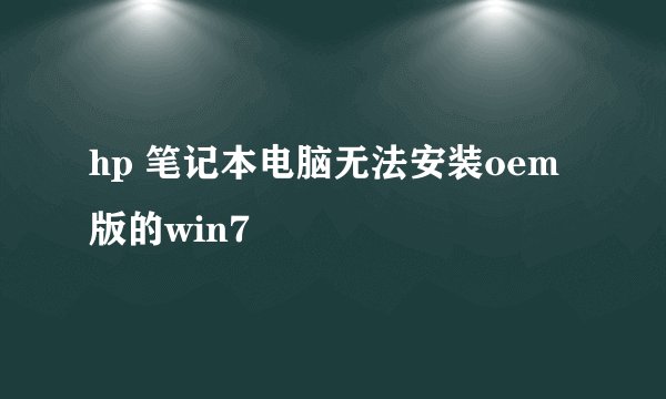 hp 笔记本电脑无法安装oem版的win7