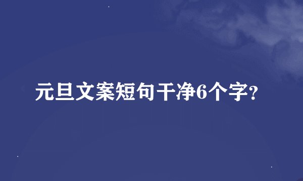 元旦文案短句干净6个字？