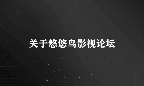 关于悠悠鸟影视论坛