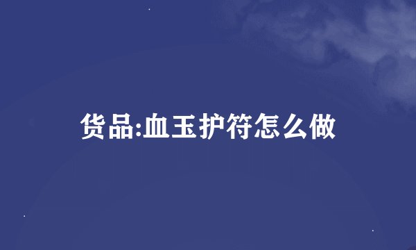 货品:血玉护符怎么做