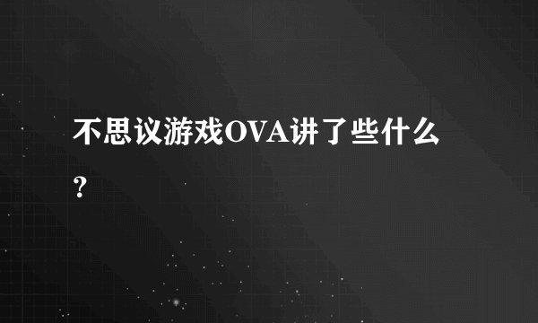 不思议游戏OVA讲了些什么？