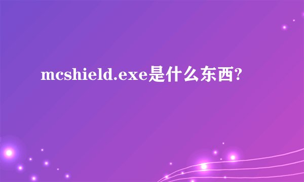 mcshield.exe是什么东西?