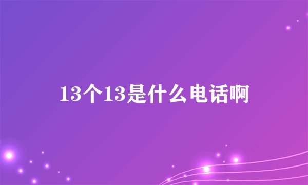 13个13是什么电话啊