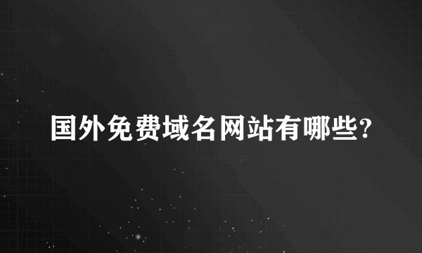 国外免费域名网站有哪些?