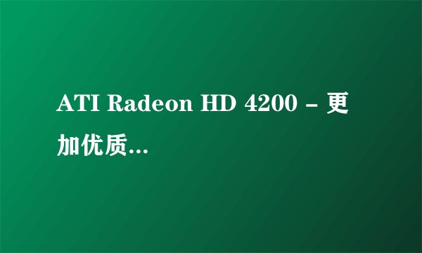 ATI Radeon HD 4200 - 更加优质的显示体验